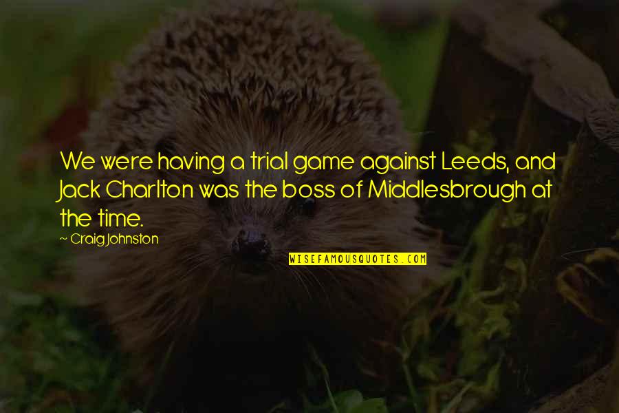 Charlton Quotes By Craig Johnston: We were having a trial game against Leeds,