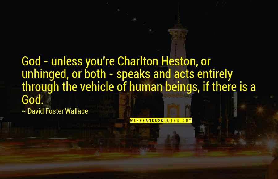 Charlton Quotes By David Foster Wallace: God - unless you're Charlton Heston, or unhinged,