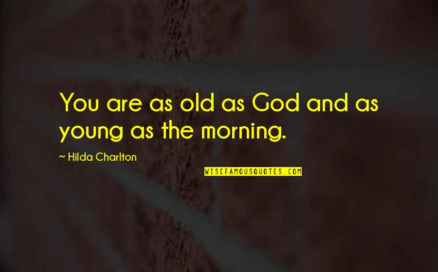 Charlton Quotes By Hilda Charlton: You are as old as God and as