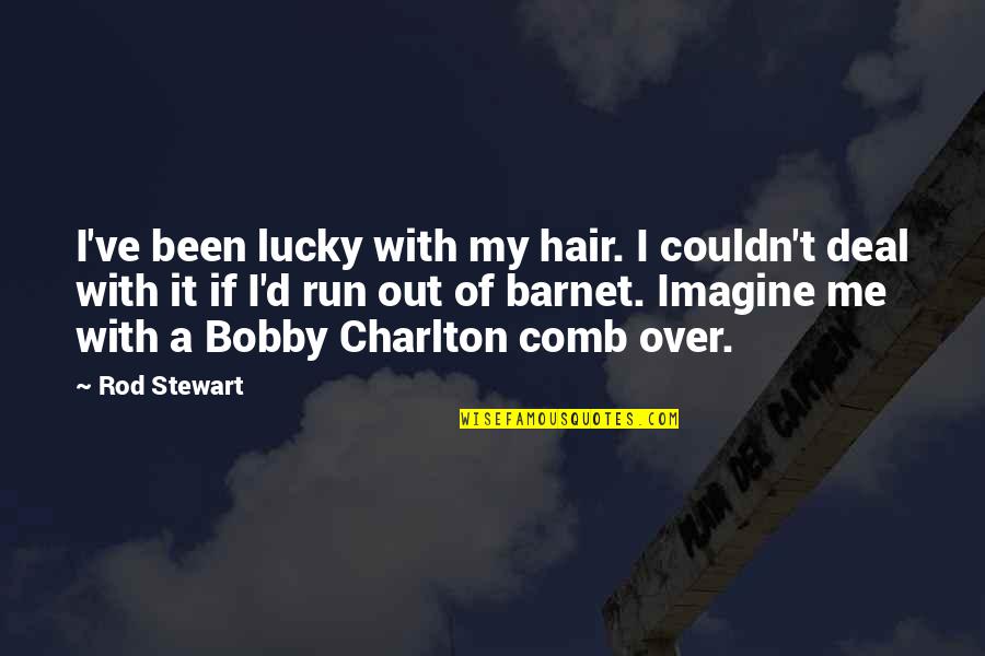 Charlton Quotes By Rod Stewart: I've been lucky with my hair. I couldn't