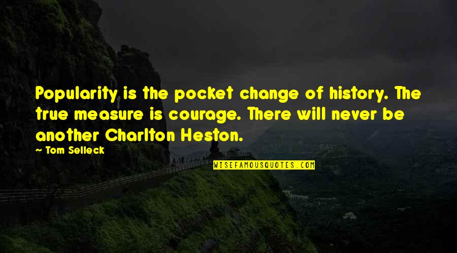 Charlton Quotes By Tom Selleck: Popularity is the pocket change of history. The