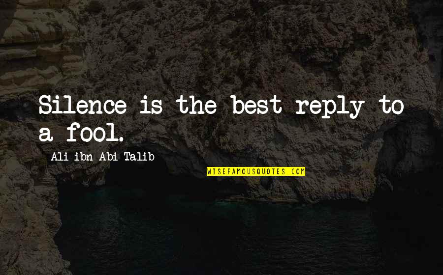 Charlus Quotes By Ali Ibn Abi Talib: Silence is the best reply to a fool.