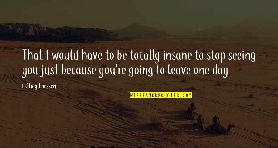 Charly Black Quotes By Stieg Larsson: That I would have to be totally insane Charly Black Quotes By Stieg Larsson: That I would have to be totally insane