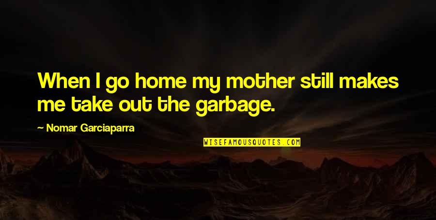 Charly Manson Quotes By Nomar Garciaparra: When I go home my mother still makes