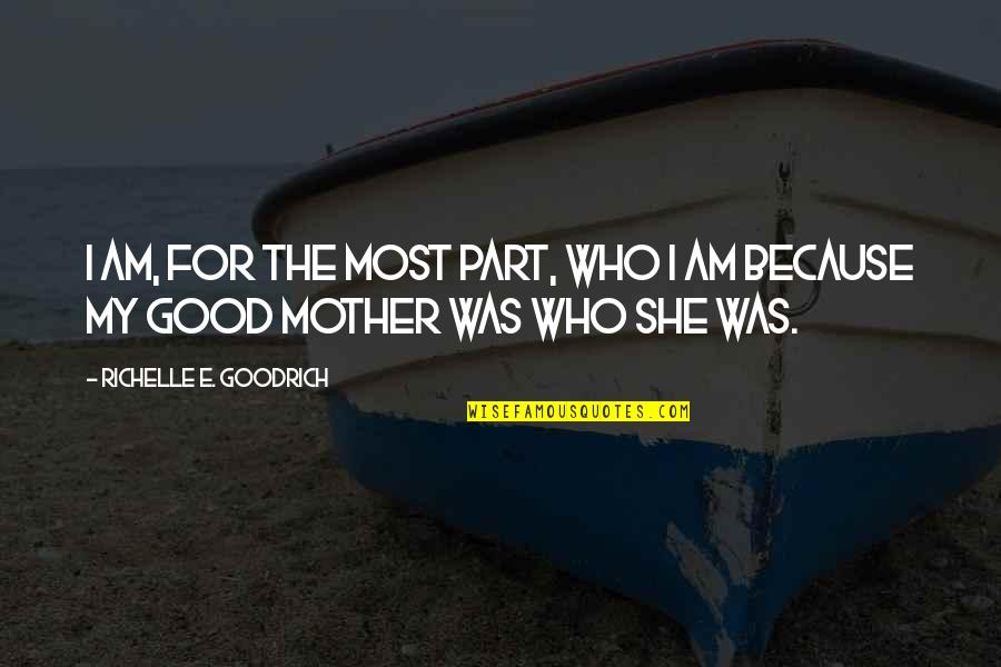 Charly Manson Quotes By Richelle E. Goodrich: I am, for the most part, who I Charly Manson Quotes By Richelle E. Goodrich: I am, for the most part, who I