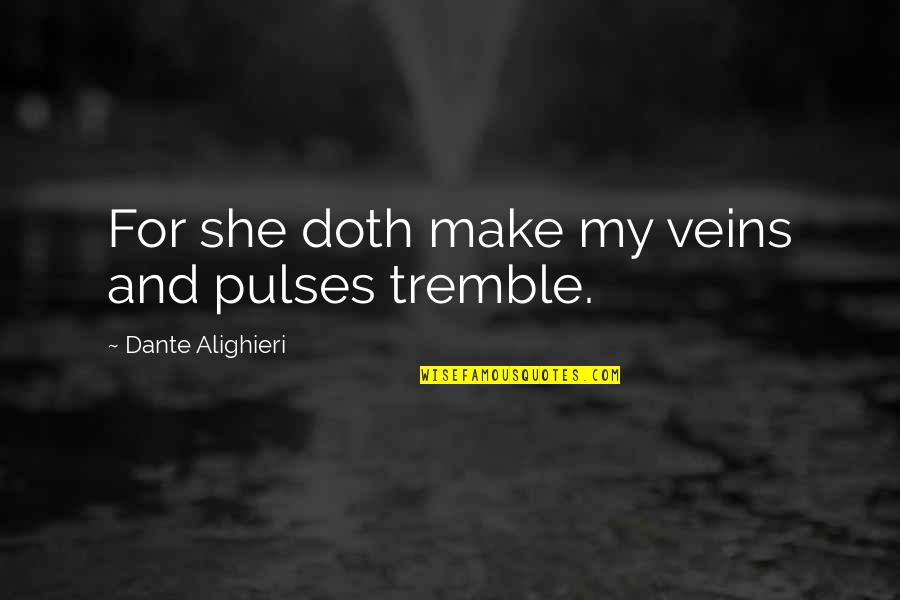 Charlyn Aikman Quotes By Dante Alighieri: For she doth make my veins and pulses