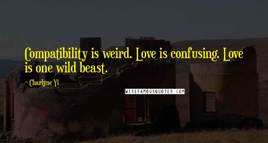 Charlyne Yi quotes: Compatibility is weird. Love is confusing. Love is one wild beast.