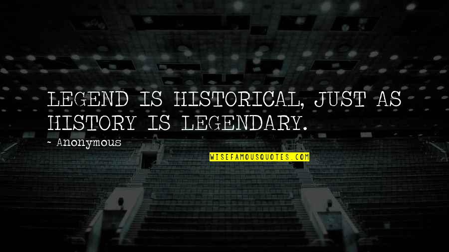 Charm And Charisma Quotes By Anonymous: LEGEND IS HISTORICAL, JUST AS HISTORY IS LEGENDARY.