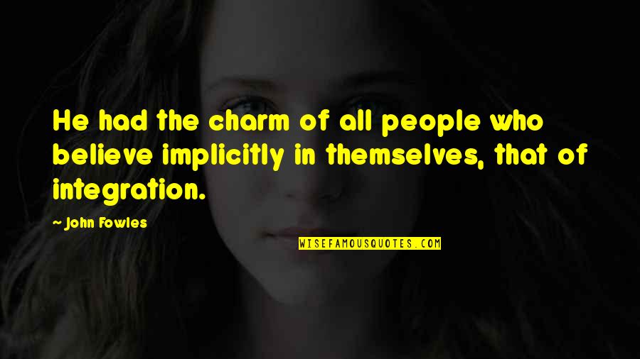Charm And Charisma Quotes By John Fowles: He had the charm of all people who
