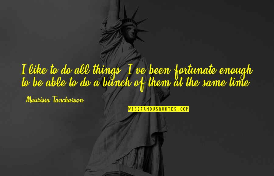 Charm Bracelets Quotes By Maurissa Tancharoen: I like to do all things. I've been Charm Bracelets Quotes By Maurissa Tancharoen: I like to do all things. I've been