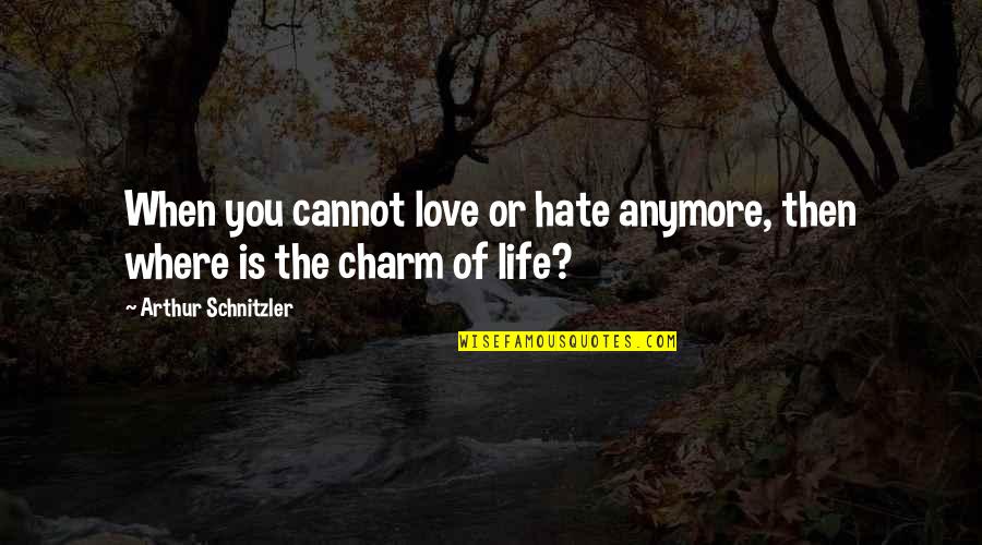 Charm Love Quotes By Arthur Schnitzler: When you cannot love or hate anymore, then