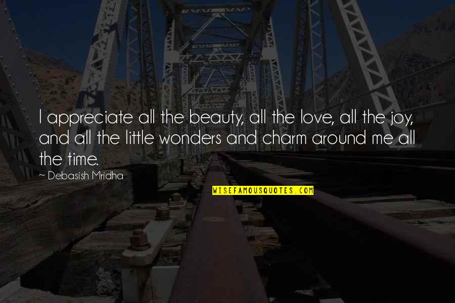 Charm Love Quotes By Debasish Mridha: I appreciate all the beauty, all the love,