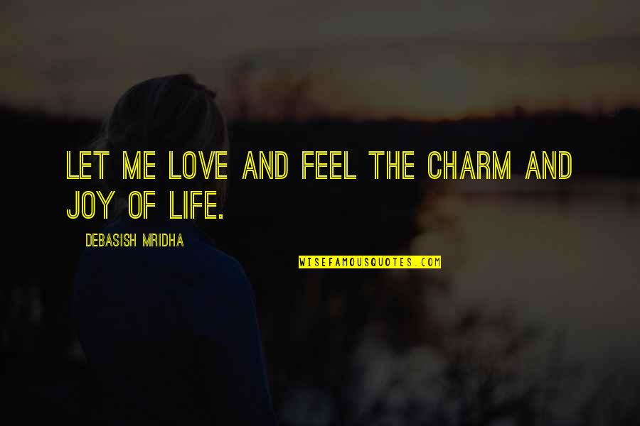 Charm Love Quotes By Debasish Mridha: Let me love and feel the charm and