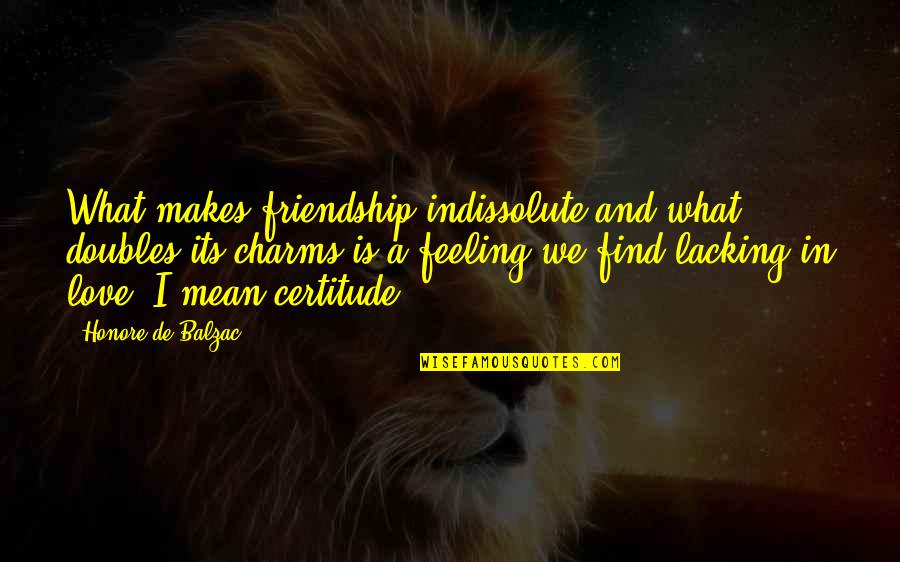 Charm Love Quotes By Honore De Balzac: What makes friendship indissolute and what doubles its