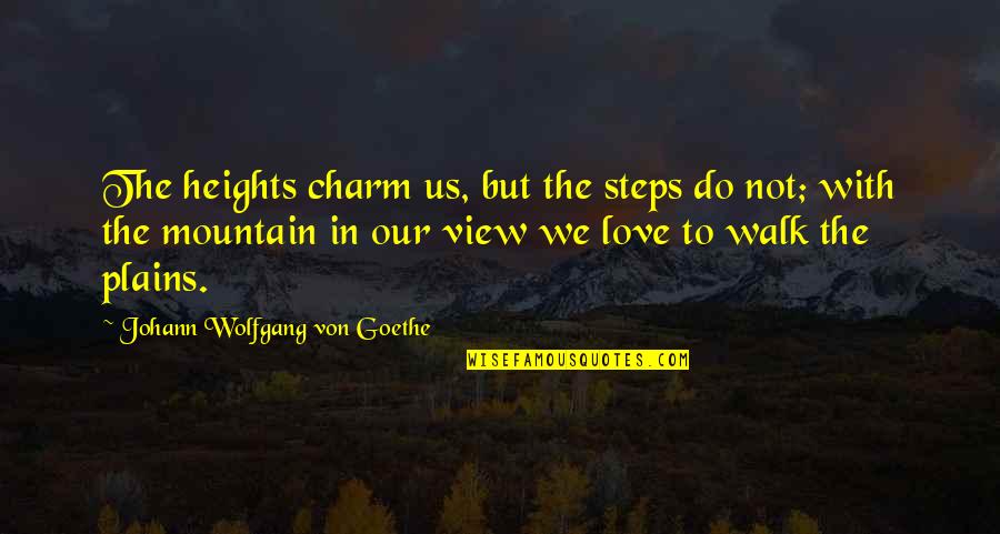 Charm Love Quotes By Johann Wolfgang Von Goethe: The heights charm us, but the steps do