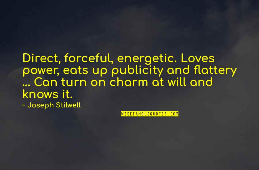 Charm Love Quotes By Joseph Stilwell: Direct, forceful, energetic. Loves power, eats up publicity