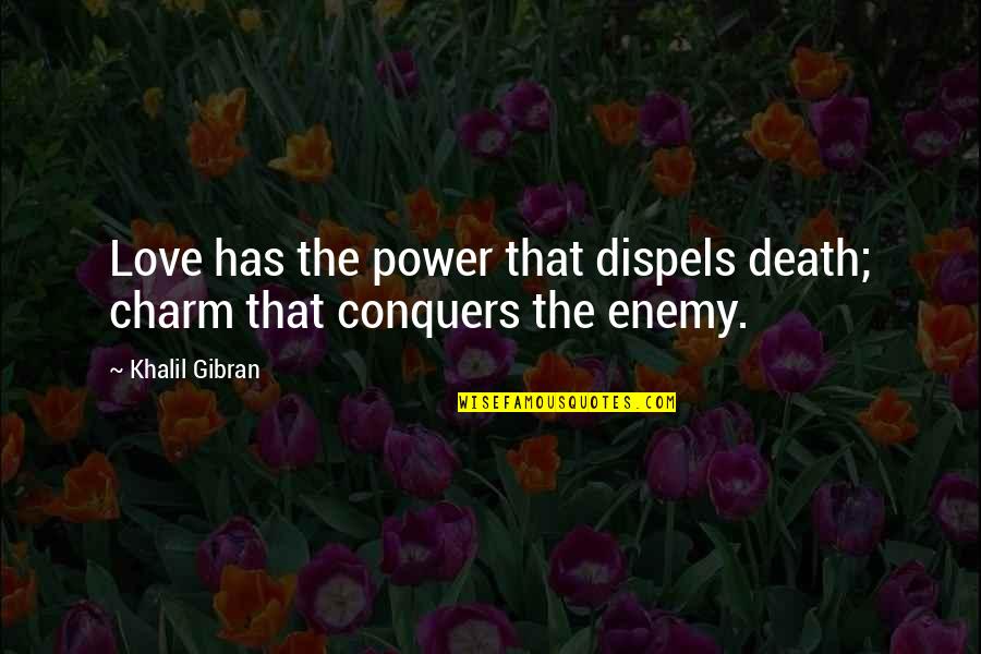 Charm Love Quotes By Khalil Gibran: Love has the power that dispels death; charm