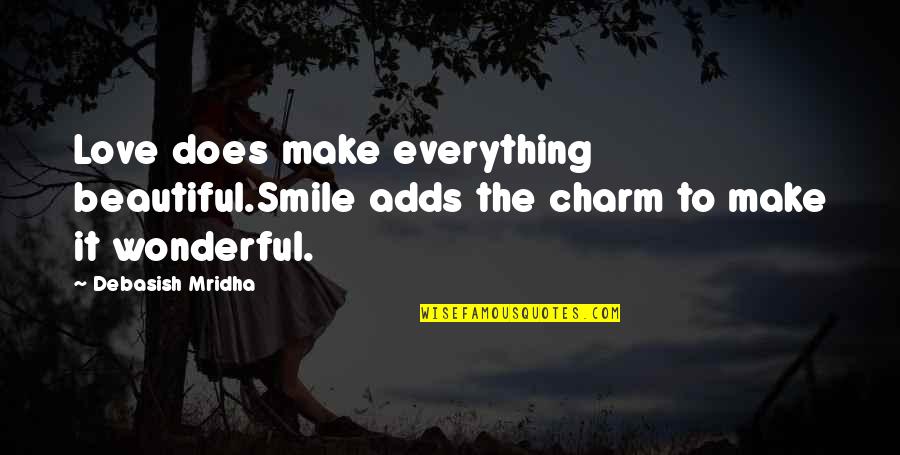 Charm Quotes And Quotes By Debasish Mridha: Love does make everything beautiful.Smile adds the charm