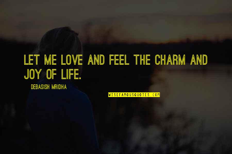 Charm Quotes And Quotes By Debasish Mridha: Let me love and feel the charm and