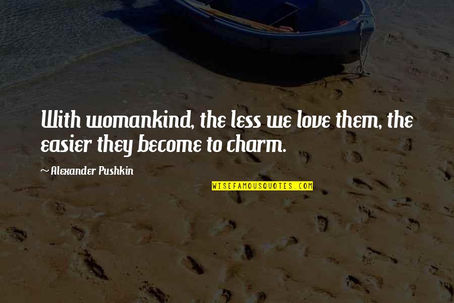 Charm Quotes By Alexander Pushkin: With womankind, the less we love them, the