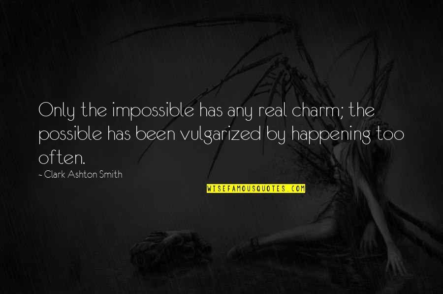 Charm Quotes By Clark Ashton Smith: Only the impossible has any real charm; the