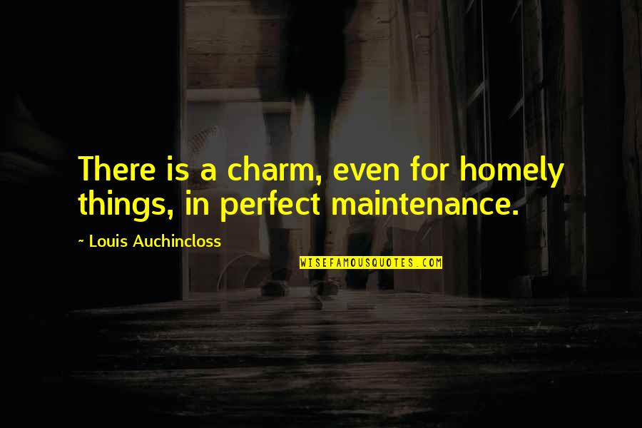 Charm Quotes By Louis Auchincloss: There is a charm, even for homely things,