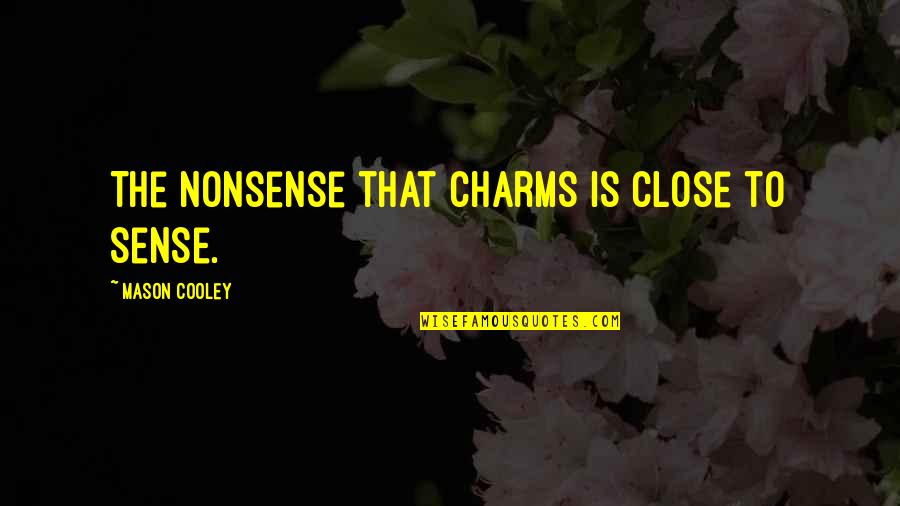 Charm Quotes By Mason Cooley: The nonsense that charms is close to sense.
