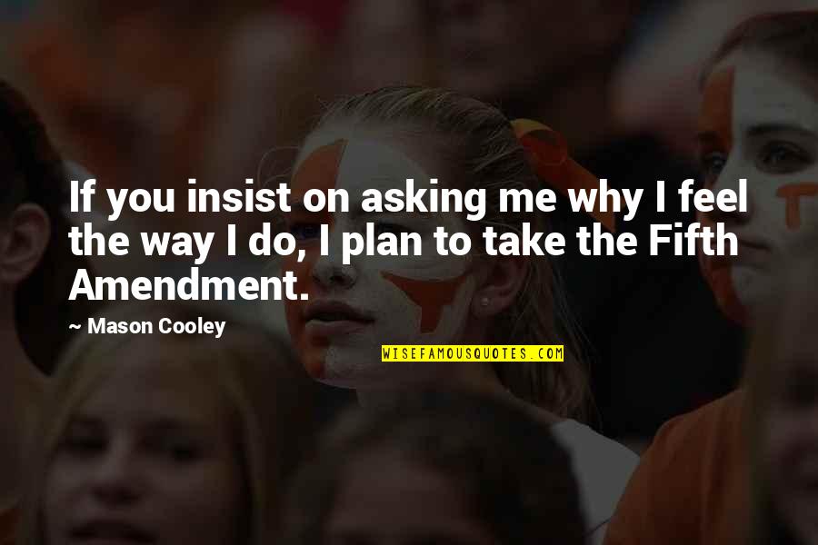 Charm School Quotes By Mason Cooley: If you insist on asking me why I Charm School Quotes By Mason Cooley: If you insist on asking me why I