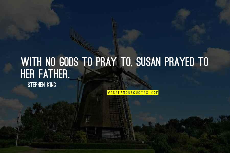 Charm The Movie Quotes By Stephen King: With no gods to pray to, Susan prayed