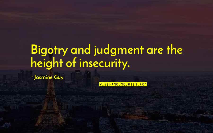 Charm The Show Quotes By Jasmine Guy: Bigotry and judgment are the height of insecurity.