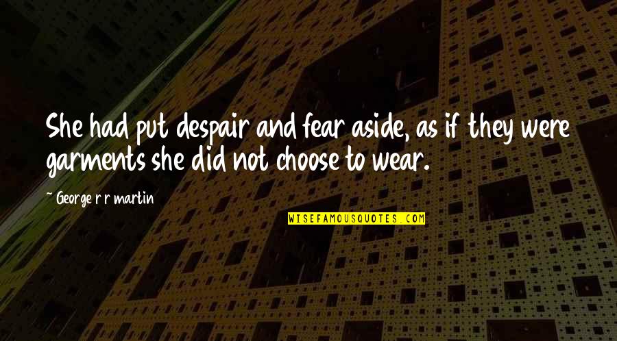 Charmagne Birchall Quotes By George R R Martin: She had put despair and fear aside, as Charmagne Birchall Quotes By George R R Martin: She had put despair and fear aside, as