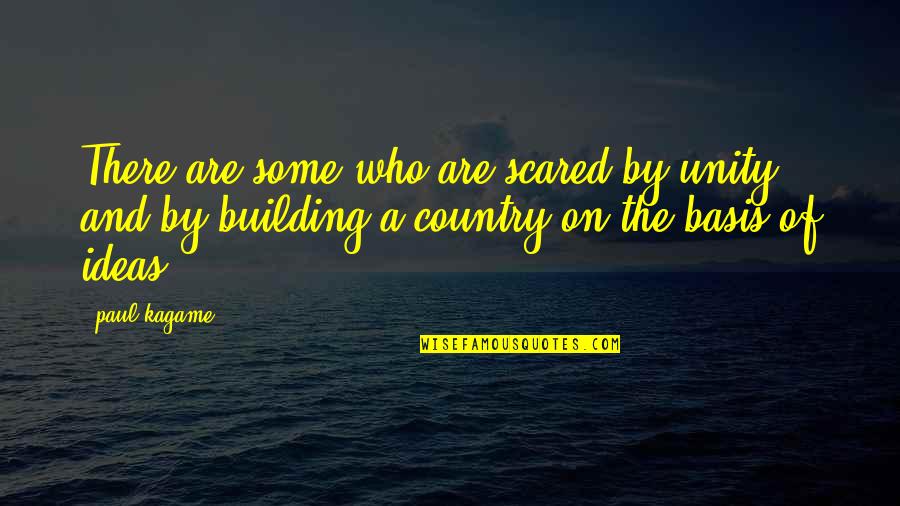 Charmagne Birchall Quotes By Paul Kagame: There are some who are scared by unity Charmagne Birchall Quotes By Paul Kagame: There are some who are scared by unity