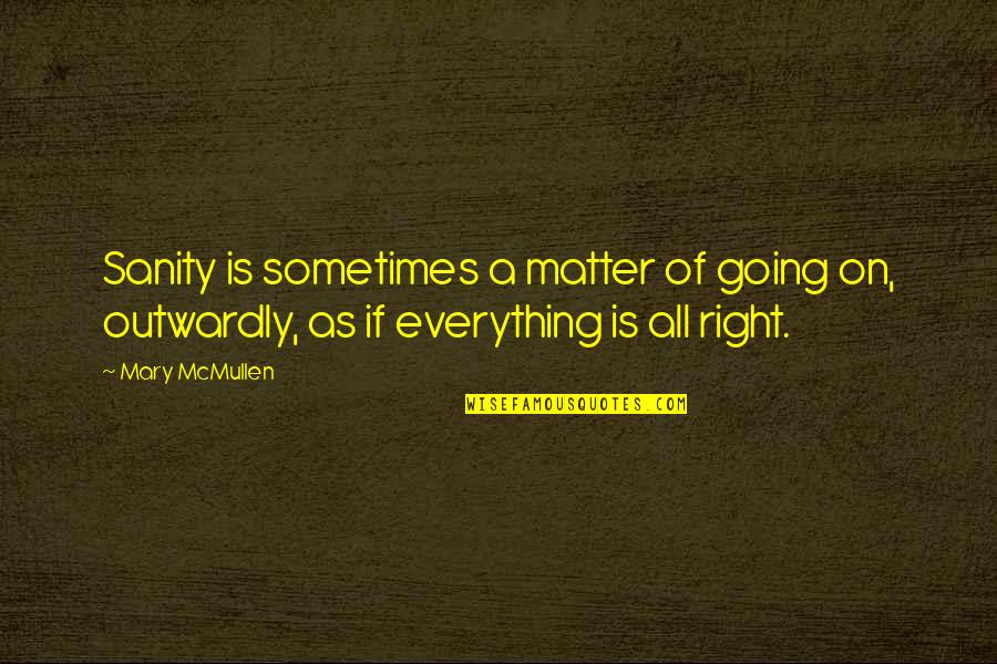 Charmaine Forde Quotes By Mary McMullen: Sanity is sometimes a matter of going on,