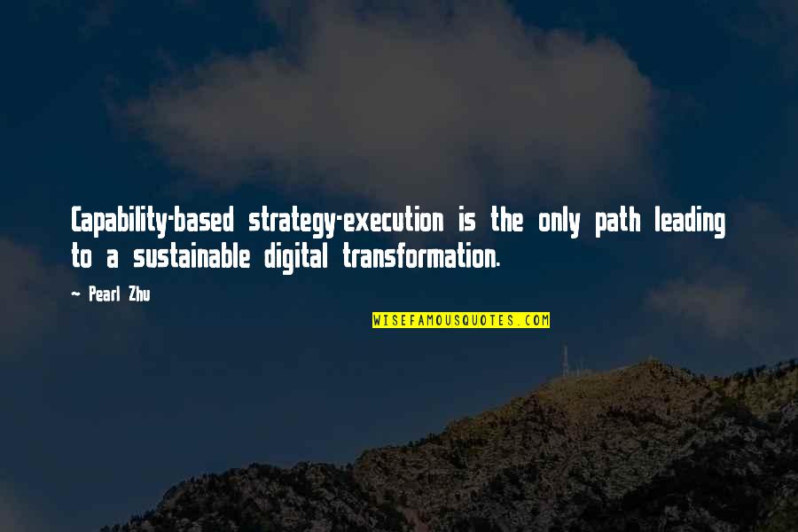 Charmaine Forde Quotes By Pearl Zhu: Capability-based strategy-execution is the only path leading to Charmaine Forde Quotes By Pearl Zhu: Capability-based strategy-execution is the only path leading to