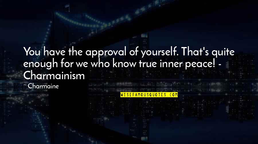 Charmaine Quotes By Charmaine: You have the approval of yourself. That's quite
