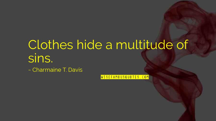 Charmaine Quotes By Charmaine T. Davis: Clothes hide a multitude of sins.