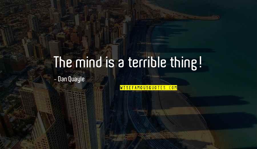 Charmaine Quotes By Dan Quayle: The mind is a terrible thing!