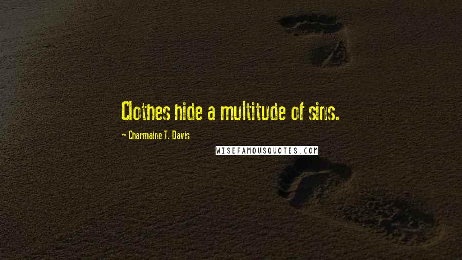 Charmaine T. Davis quotes: Clothes hide a multitude of sins.