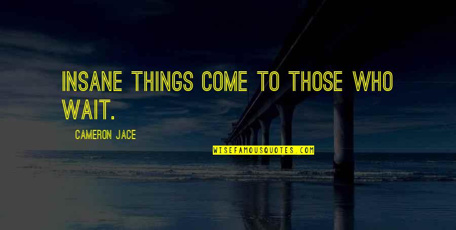 Charmaine Walker Quotes By Cameron Jace: Insane things come to those who wait.
