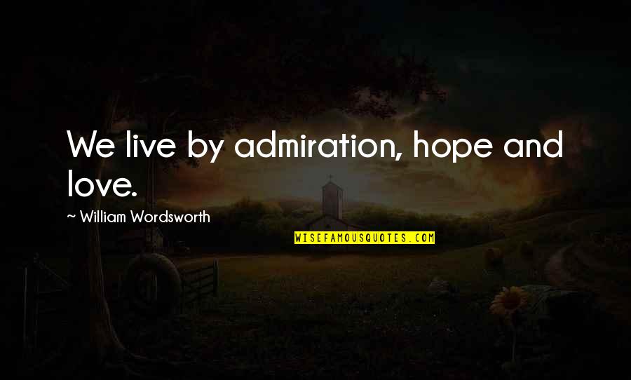 Charmainsim Quotes By William Wordsworth: We live by admiration, hope and love. Charmainsim Quotes By William Wordsworth: We live by admiration, hope and love.