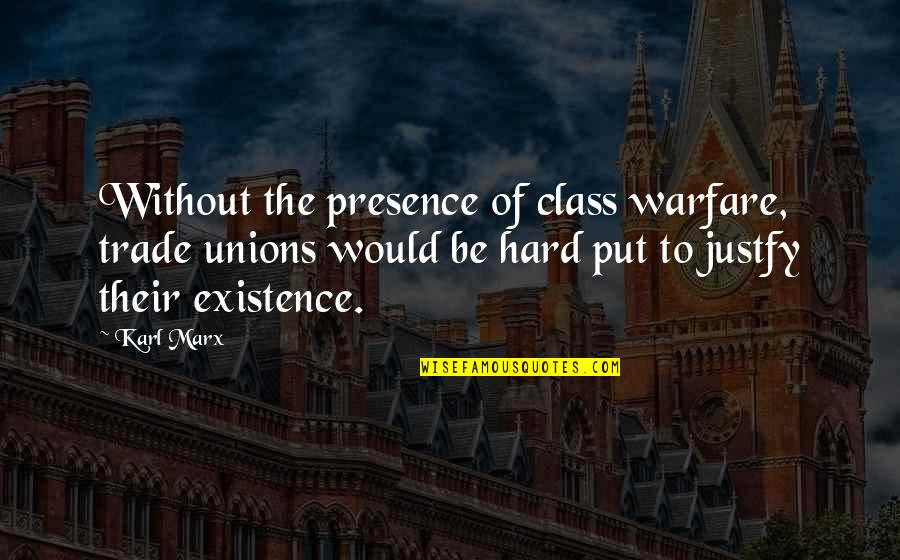 Charmane Quotes By Karl Marx: Without the presence of class warfare, trade unions