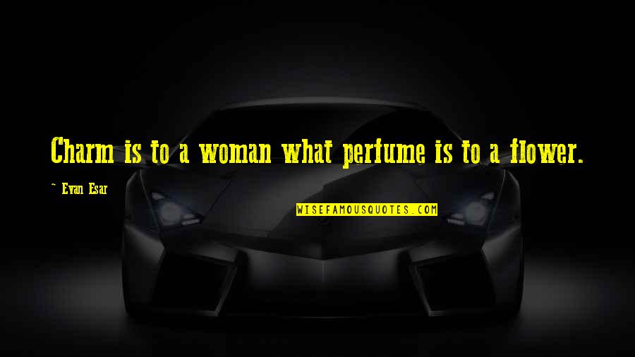 Charm'd Quotes By Evan Esar: Charm is to a woman what perfume is