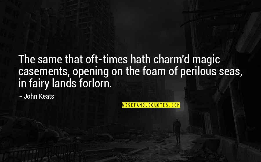 Charm'd Quotes By John Keats: The same that oft-times hath charm'd magic casements,