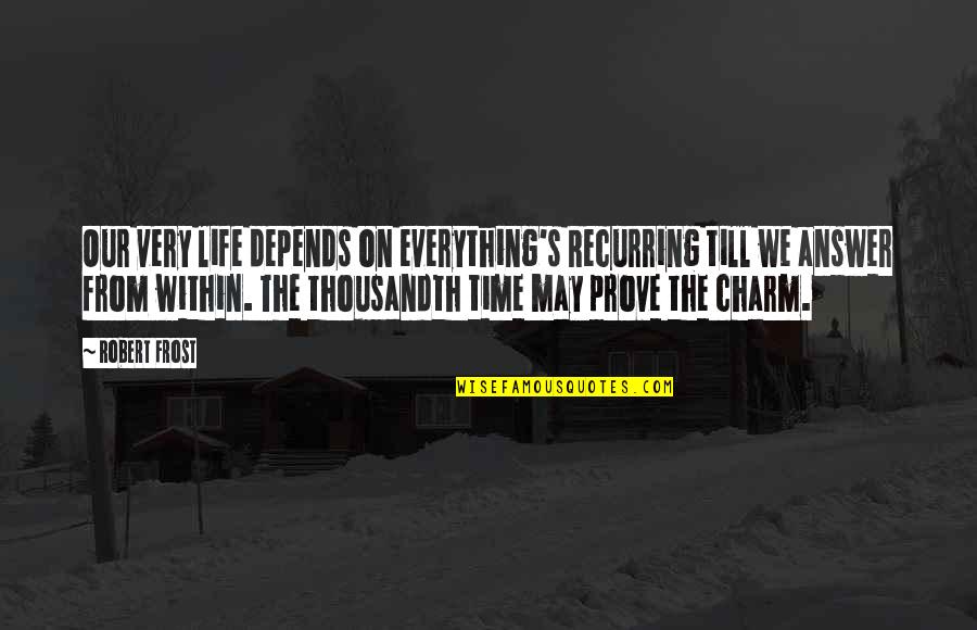 Charm'd Quotes By Robert Frost: Our very life depends on everything's Recurring till