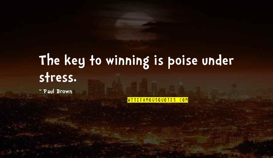 Charmdate Quotes By Paul Brown: The key to winning is poise under stress.