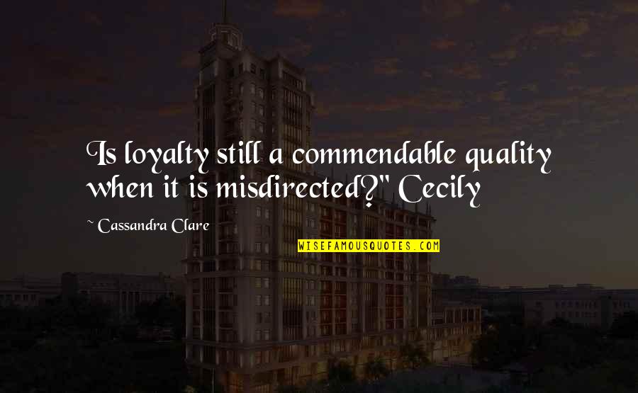 Charmed Aroma Quotes By Cassandra Clare: Is loyalty still a commendable quality when it