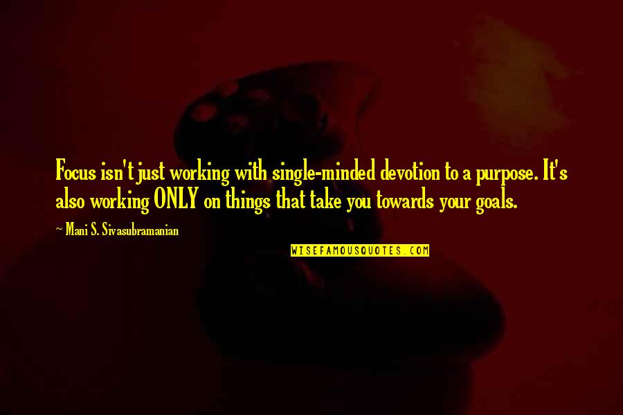 Charmed Coop Quotes By Mani S. Sivasubramanian: Focus isn't just working with single-minded devotion to Charmed Coop Quotes By Mani S. Sivasubramanian: Focus isn't just working with single-minded devotion to