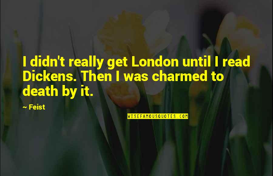 Charmed Death Quotes By Feist: I didn't really get London until I read
