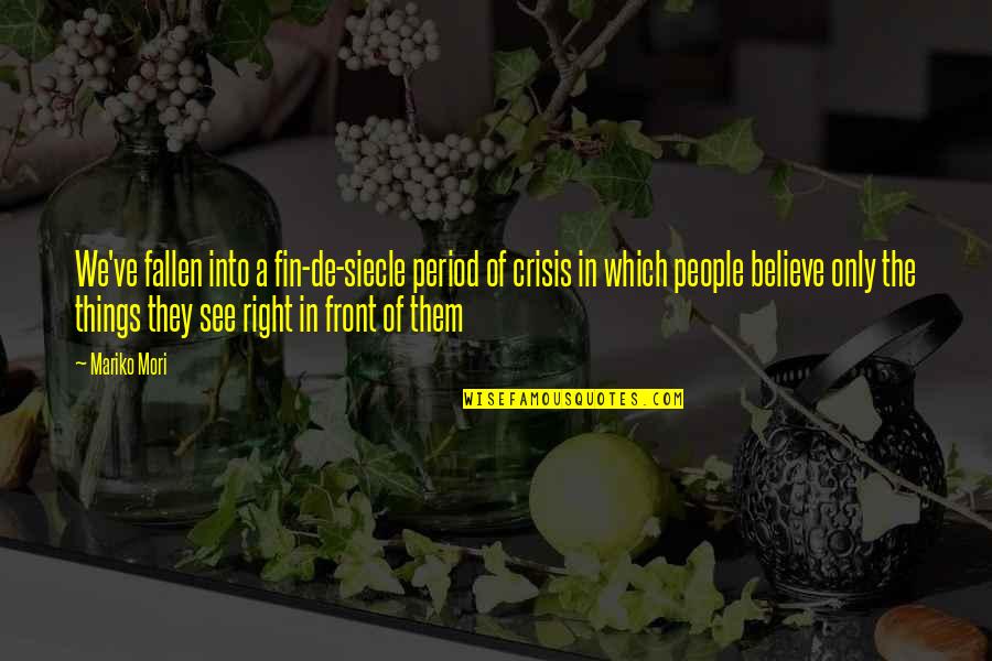 Charmed Oh My Goddess Quotes By Mariko Mori: We've fallen into a fin-de-siecle period of crisis