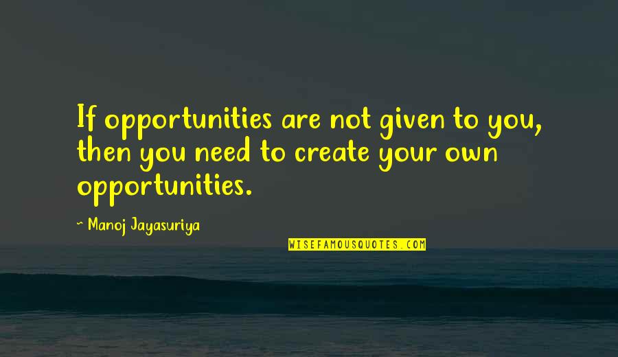 Charmed Phoebe Cole Quotes By Manoj Jayasuriya: If opportunities are not given to you, then